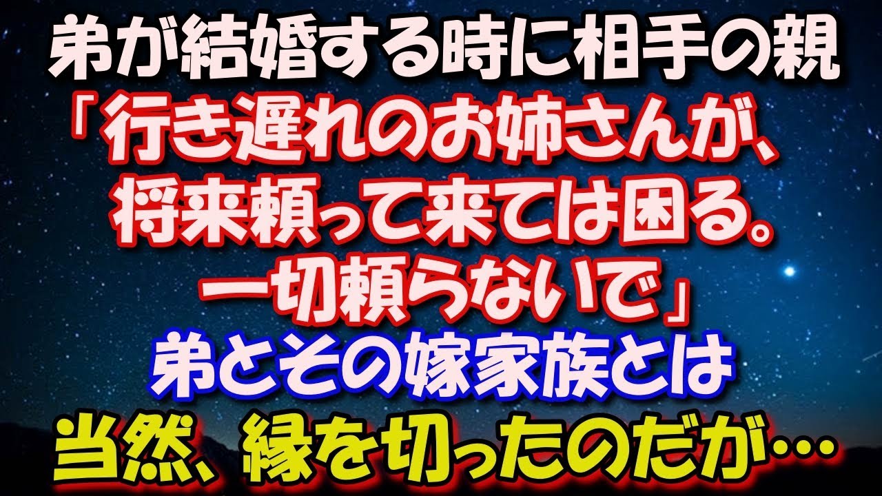 【修羅場】 弟が結婚する時に相手の親「行き遅れのお姉さんが、 将来頼って来ては困る。一切頼らないで」 弟とその嫁家族とは当然、縁を切ったのだが… 修羅場スカッととろ